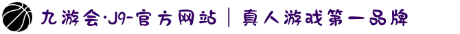 九游会·J9-官方网站｜真人游戏第一品牌